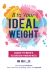 Image for 8 to Your Ideal Weight : Release Your Weight &amp; Restore Your Power in 8 Weeks (Clean Eating, Healthy Lifestyle, Lose Weight, Body Kindness, Weight Loss for Women)