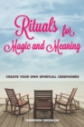Image for Rituals for Magic and Meaning : Create Your Own Spiritual Ceremonies