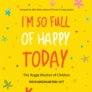 Image for I&#39;m So Full of Happy Today : The Hygge Wisdom of Children