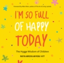 Image for I&#39;m So Full of Happy Today: The Hygge Wisdom of Children