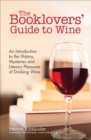 Image for The Booklovers&#39; Guide to Wine: An Introduction to the History, Mysteries and Literary Pleasures of Drinking Wine