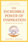 Image for Incredible Power of Inspiration : Creating the Life You Yearn for