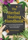 Image for The Herbal Healing Handbook: How to Use Plants, Essential Oils and Aromatherapy as Natural Remedies