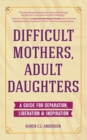 Image for Difficult Mothers, Adult Daughters : A Guide For Separation, Liberation &amp; Inspiration (Self care gift for women)