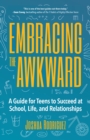 Image for Embracing the awkward  : a guide for teens to succeed at school, life and relationships