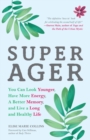 Image for Super Ager : You Can Look Younger, Have More Energy, a Better Memory, and Live a Long and Healthy Life