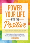 Image for Power Your Life With the Positive: Life Lessons and Secrets for Success From Luminaries and Everyday Heroes