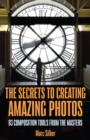 Image for Secrets to Creating Amazing Photos: 83 Composition Tools from the Masters