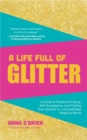 Image for Life Full of Glitter: A Guide to Positive Thinking, Self-Acceptance, and Finding Your Sparkle in a (Sometimes) Negative World