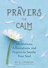 Image for Prayers for Calm : Meditations Affirmations and Prayers to Soothe Your Soul (Healing Prayer, Spiritual Wellness, Prayer Book)