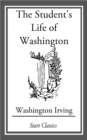 Image for The Student&#39;s Life of Washington; Condensed from the Larger Work of Washington Irving: For Young Persons and for the Use of Schools