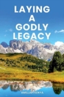 Image for Laying a Godly Legacy : Becoming a Spiritual Influence