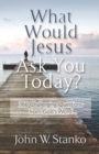Image for What Would Jesus Ask You Today? : 366 Challenging Questions From God&#39;s Word