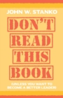 Image for Don&#39;t Read This Book : Unless You Want to Become a Better Leader