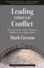 Image for Leading Through Conflict: How Successful Leaders Transform Differences into Opportunities