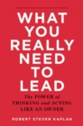 Image for What you really need to lead  : the power of thinking and acting like an owner