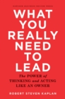 Image for What You Really Need to Lead: The Power of Thinking and Acting Like an Owner