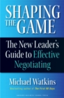 Image for Shaping the Game: The New Leader&#39;s Guide to Effective Negotiating