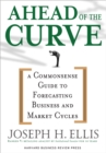 Image for Ahead of the Curve: A Commonsense Guide to Forecasting Business And Market Cycle