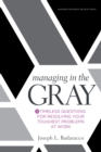 Image for Managing in the Gray: Five Timeless Questions for Resolving Your Toughest Problems at Work