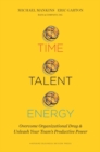 Image for Time, talent, energy  : overcome organizational drag and unleash your team&#39;s productive power