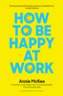 Image for How to be happy at work  : the power of purpose, hope, and friendships