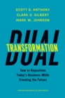 Image for Dual Transformation : How to Reposition Today&#39;s Business While Creating the Future
