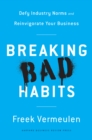 Image for Breaking Bad Habits : Defy Industry Norms and Reinvigorate Your Business