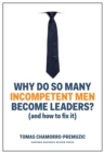 Image for Why Do So Many Incompetent Men Become Leaders?: (And How to Fix It)