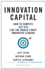 Image for Innovation capital  : how to compete - and win - like the world&#39;s most innovative leaders