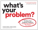 Image for What&#39;s your problem?: to solve your toughest problems, change the problems you solve