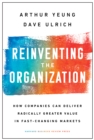 Image for Reinventing the Organization: How Companies Can Deliver Radically Greater Value in Fast-Changing Markets