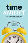 Image for Time smart  : how to reclaim your time &amp; live a happier life