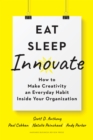 Image for Eat, Sleep, Innovate : How to Make Creativity an Everyday Habit Inside Your Organization