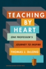 Image for Teaching by heart  : one professor&#39;s journey to inspire