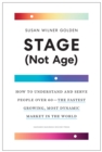 Image for Stage (not age)  : how to understand and serve people over 60, the fastest growing, most dynamic market in the world