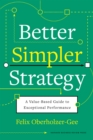 Image for Better, simpler strategy  : a value-based guide to exceptional performance