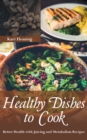 Image for Healthy Dishes to Cook: Better Health With Juicing and Metabolism Recipes