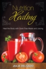 Image for Nutrition Healing : Heal the Body with Grain Free Meals and Juicing