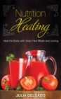 Image for Nutrition Healing: Heal the Body With Grain Free Meals and Juicing