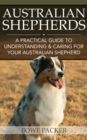 Image for Australian Shepherds: A Practical Guide To Understanding &amp; Caring For Your Australian Shepherd