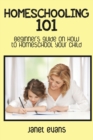 Image for Homeschooling 101 : Beginner&#39;s Guide on How to Homeschool Your Child