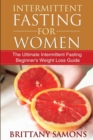 Image for Intermittent Fasting for Women : The Ultimate Intermittent Fasting Beginner&#39;s Weight Loss Guide