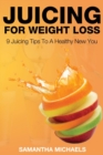 Image for Juicing for Weight Loss : 9 Juicing Tips to a Healthy New You