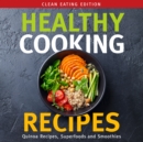 Image for Healthy Cooking Recipes: Clean Eating Edition: Quinoa Recipes, Superfoods and Smoothies