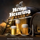 Image for Home Brewing Beer And Other Juicing Recipes: How to Brew Beer Explained in Simple Steps