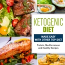 Image for Ketogenic Diet Made Easy With Other Top Diets: Protein, Mediterranean and Healthy Recipes