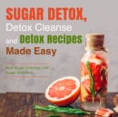 Image for Sugar Detox, Detox Cleanse and Detox Recipes Made Easy: Beat Sugar Cravings and Sugar Addiction