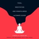 Image for Yoga, Meditation and Mindfulness Unltimate Guide: 3 Books In 1 Boxed Set - Perfect for Beginners with Yoga Poses