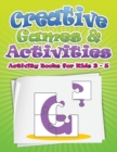 Image for Creative Games &amp; Activities (Activity Books for Kids Ages 3 - 5)